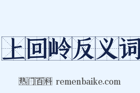 上回岭反义词是什么意思的图片